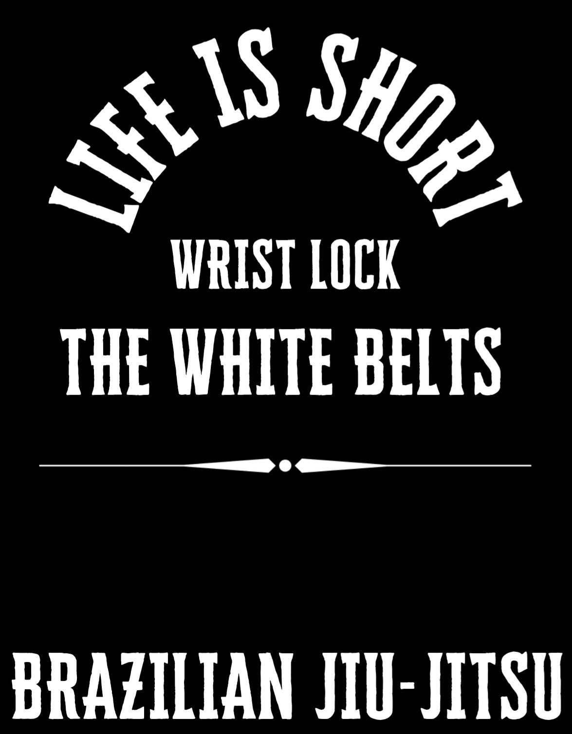 Life Is Short, Wrist Lock The White Belts T-Shirt (unisex) - Image 6